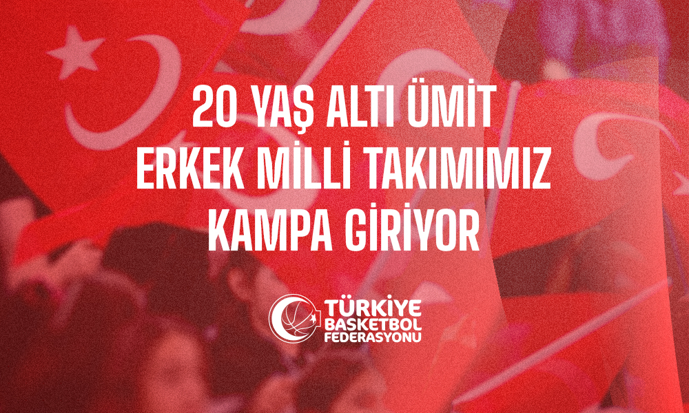 20 Yaş Altı Ümit Erkek Milli Takımımız Kampa Giriyor